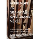 APPRENDRE LA GRAMMAIRE AVEC GRAND-MÈRE: LES REGLES DE LANGUE FRANÇAISE PRÉSENTÉES DE FAÇON LUDIQUE