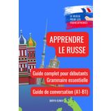 Apprendre le russe: Guide complet pour débutants, grammaire essentielle et guide de conversation français-russe: Russe débutant A1-B1