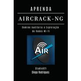 APRENDA AIRCRACK-NG: Domine Auditoria e Exploração de Redes Wi-Fi (kali linux extreme brasil, Band 17)