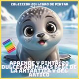 APRENDE Y PINTA: 20 DULCES ANIMALES BEBE DE LA ANTARTICA Y DEL ARTICO (COLECCION 20: LIBRO DE PINTAR)