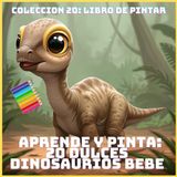 APRENDE Y PINTA: 20 DULCES DINOSAURIOS BEBE (COLECCION 20: LIBRO DE PINTAR)