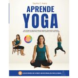 Aprende yoga: Guía completa con ejercicios sencillos de respiración, estiramientos y meditación para recuperar el equilibrio físico y mental, aliviar ansiedad y estrés, incluso sentado