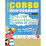 Aprender Corso Divirtiéndose! - Para Principiantes: Fácil a Intermedio - Estudia 100 Temáticas Esenciales Con Sopas de Letras - Vol.1