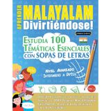 Aprender Malayalam Divirtiéndose! - Nivel Avanzado: Intermedio a Difícil - Estudia 100 Temáticas Esenciales Con Sopas de Letras - Vol.1