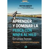 APRENDER y DOMINAR LA PESCA CON NINFA AL HILO EN UNAS HORAS - 2ª edición: Técnicas, consejos y estrategias