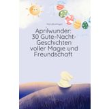 Aprilwunder: 30 Gute-Nacht-Geschichten voller Magie und Freundschaft: „Ein frühlingshafter Erzählband über Mut, Fantasie und das liebevolle ... Bände mit Gute-Nacht-Geschichten für Kinder“): 4