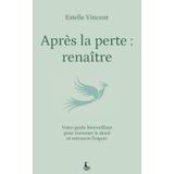 Après la perte : renaître: Le cycle complet de guérison émotionnelle après un deuil (Equilibre intérieur)