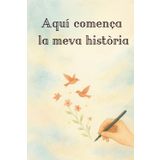 Aquí comença la meva història: Una llibreta per escriure’t, escoltar-te i transformar-te