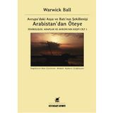 Arabistan’dan Öteye Cilt 1 - Warwick Ball