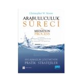 Arabuluculuk Süreci - Anlaşmazlık Çözümünde Pratik Stratejiler - Christopher W. Moore