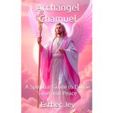 Archangel Chamuel: A Spiritual Guide to Divine Love and Peace (The Archangels, Band 4)