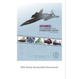Archangel: Cia's Supersonic A-12 Reconnaissance Aircraft: With Newly Declassified Documents