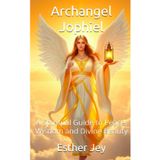 Archangel Jophiel: A Spiritual Guide to Peace, Wisdom and Divine Beauty (The Archangels, Band 5)