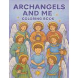 Archangels and Me Coloring Book: A heartwarming coloring book for kids to connect with the love and light of the 7 Archangels. Perfect for learning about angels in a fun and creative way!