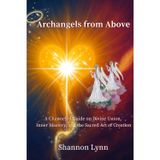 Archangels from Above: A Channeled Guide on Divine Union, Inner Mastery, and the Sacred Art of Creation: 2