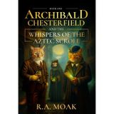 Archibald Chesterfield and the Whispers of the Aztec Scroll: 1