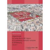 Argentorate: Le camp de la VIIIe légion et la présence militaire romaine à Strasbourg (Römisch Germanisches Zentralmuseum / Monographien des Römisch-Germanischen Zentralmuseums)