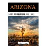 ARIZONA LISTA DEI DESIDERI: La tua guida definitiva alle meraviglie della natura, ai percorsi panoramici e alle avventure indimenticabili nello Stato del Grand Canyon