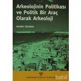 ARKEOLOJININ POLİTİKASI VE POLITIK BIR ARAÇ OLARAK ARKEOLOJI - MEHMET ÖZDOĞAN