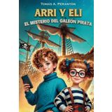 Arri y Eli - El misterio del galeón pirata: Un libro infantil de aventuras y misterio, cargado de valores como la familia, la autoestima, la amistad y ... 12 años y más. Novela de ficción ilustrada.