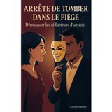 ARRÊTE DE TOMBER DANS LE PIÈGE : Démasquer les séducteurs d'un soir: "Le guide pour repérer les hommes toxiques et manipulateurs, éviter les relations ... et construire une vie amoureuse épanouie"
