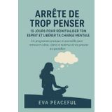 Arrête de trop penser : 15 jours pour réinitialiser ton esprit et libérer ta charge mentale: Un programme pratique et accessible pour retrouver calme, clarté et maîtrise de tes pensées au quotidien