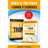ARRÊTE DE TROP PENSER: CAHIER D EXERCICES: La méthode la plus efficace pour réduire l'anxiété, gérer le stress, clarifier votre esprit et atteindre la paix intérieure