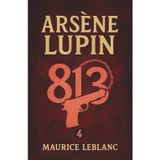 Arsène Lupin – 813. Ein Kriminalroman. Maurice Leblanc: Band 4 der Lupin-Reihe. Neuübersetzung (Arsène Lupin, Meisterdieb und Gentleman-Gauner, Band 4)