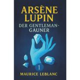 Arsène Lupin, der Gentleman-Gauner. Kriminalgeschichten. Maurice Leblanc: Band 1 der Lupin-Reihe. Neuübersetzung (Arsène Lupin, Meisterdieb und Gentleman-Gauner, Band 1)
