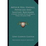 [(Arthur Hill Hassall, Physician and Sanitary Reformer: A Short History of His Work in Public Hygiene (1908))] [Author: Edwy Godwin Clayton] published on (September, 2010)