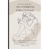 AS 5 FERIDAS EMOCIONAIS: Descubra como transformar dor em propósito e viver a plenitude que Deus sonhou para você.
