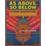 As Above, So Below:A Zodiac Architecture Coloring Book: Sacred Mandalas Where Astrology Meets World Architecture
