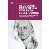ASCOLTARE L’ECO DELLA VIOLENZA SULLE DONNE: Un itinerario negli spazi di trasformazione e cura