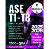 ASE T1-T8 Study Guide 2025-2026: 2,500+ Reality-Matched Questions,10 Mock Exams, Step-by-Step Solutions, & 15 Interactive Diagnostic Simulators for the Medium/Heavy Truck Technicians Certification