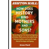 Ashton Hall: How Does History Bind Mothers And Sons?: Unraveling how the historical tapestry of Ashton Hall weaves the initial bonds between mothers and sons through shared heritage and legacy.