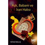 Aşk Babam ve İran Halısı - Niyazi Koluş