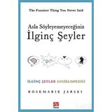 ASLA SÖYLEYEMEYECEĞİNİZ İLGİNÇ ŞEYLER İLGİNÇ ŞEYLER ANSIKLOPEDISI - ROSEMARIE JARSKI