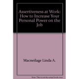 Assertiveness at Work: How to Increase Your Personal Power on the Job Macneilage Linda A.