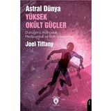 Astral Dünya Yüksek Okült Güçler: Durugörü, Ruhçuluk, Medyumluk Ve Ruh İyileştirme