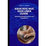 Asus ROG NUC 2025 User Guide: Unlocking InDepth Features and Capabilities
