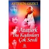ATATÜRK BU KADINLARI ÇOK SEVDI - AYTEKIN GEZICI