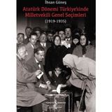Atatürk Dönemi Türkiye’sinde Milletvekili Genel Seçimleri 1919-1935 - İhsan Güneş