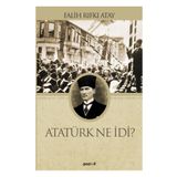 ATATÜRK NE IDI? - FALIF RIFKI ATAY