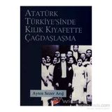 ATATÜRK TÜRKİYESİ´NDE KILIK KIYAFETTE ÇAĞDAŞLAŞMA - AYTEN SEZER ARIĞ