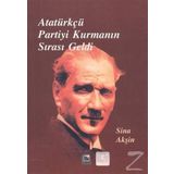 Atatürkçü Partiyi Kurmanın Sırası Geldi - Sina Akşin