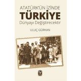 Atatürk'ün İzinde Türkiye Dünyayı Değiştirecektir / Uluç Gürkan