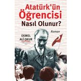 Atatürk’ün Öğrencisi Nasıl Olunur? - Ekmel Ali Okur