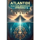 Atlantide E La Sua Saggezza Spirituale: Come applicare gli antichi insegnamenti atlantidei per migliorare la vostra vita e raggiungere uno stato di pace ed equilibrio, SENZA complicazioni!: 4