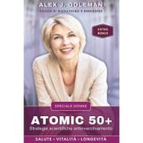 Atomic 50+ Speciale Donne: Strategie scientifiche antinvecchiamento. Longevità, vitalità, equilibrio! Riprogramma il tuo corpo dopo i 50: meno infiammazione, più energia, ormoni stabili, mente sveglia