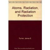 Atoms, Radiation, and Radiation Protection [Hardcover] Turner, James E.